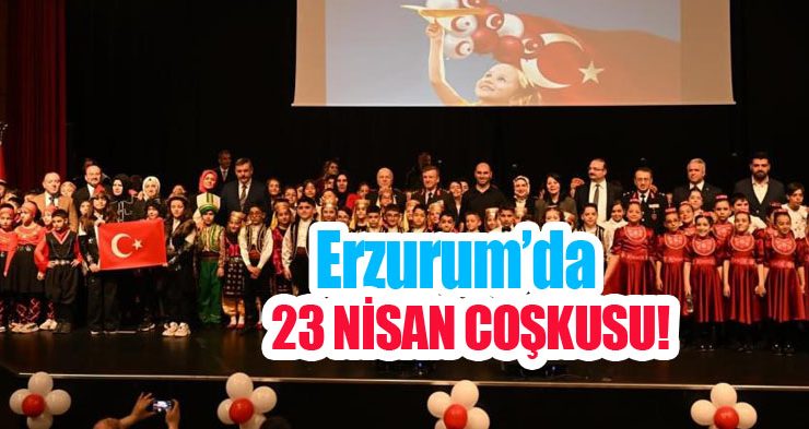 Erzurum’da 23 Nisan coşkusu!