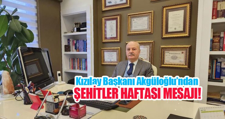Kızılay Başkanı Orhan Akgüloğlu’ndan şehitler haftası mesajı!