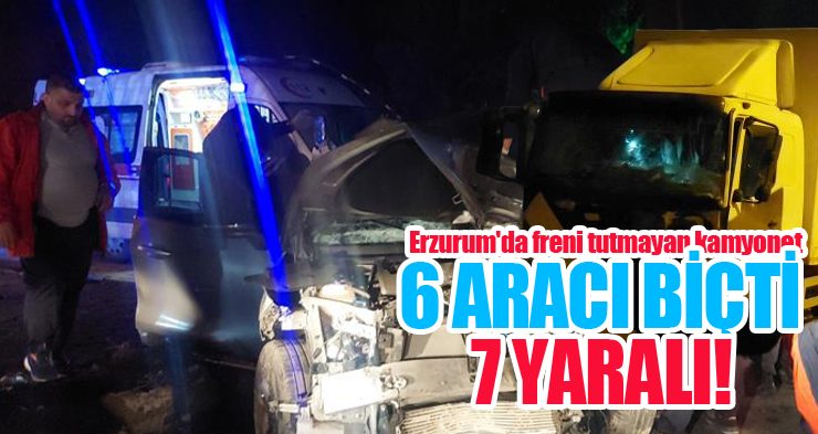 Erzurum’da freni tutmayan kamyonet 6 aracı biçti: 7 yaralı