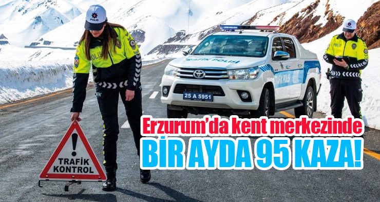 Erzurum’da kent merkezinde bir ayda 95 kaza!