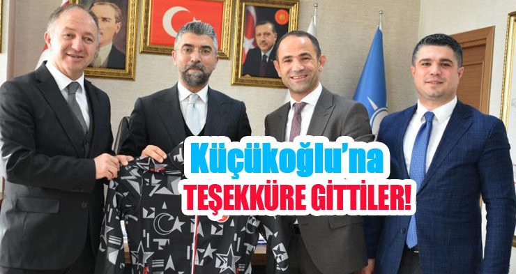 Küçükoğlu’na teşekküre gittiler!