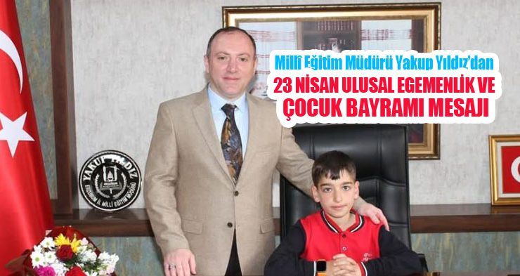 Millî Eğitim Müdürü Yakup Yıldız’ın 23 Nisan Ulusal Egemenlik ve Çocuk bayramı mesajı!