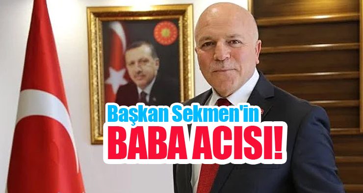 Başkan Sekmen’in Baba Acısı!