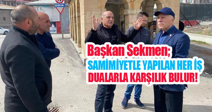 Başkan Sekmen; “Samimiyetle yapılan her iş, dualarla karşılık bulur”