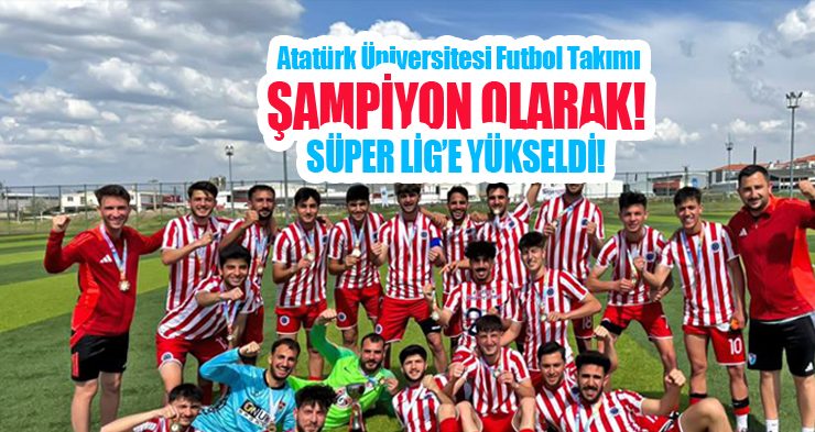 Atatürk Üniversitesi futbol takımı şampiyon olarak Süper Lig’e yükseldi!