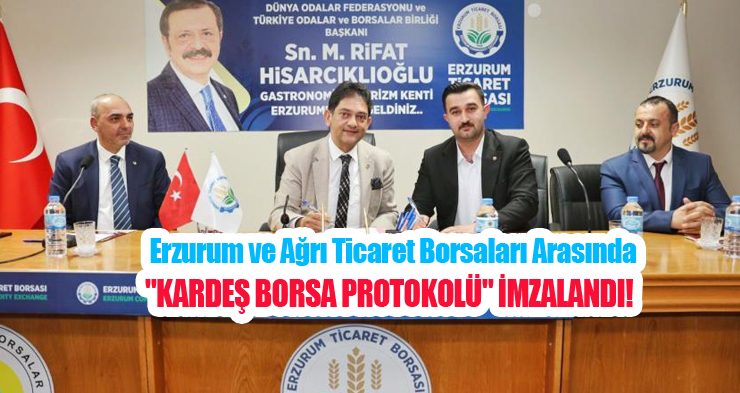 Erzurum ve Ağrı ticaret borsaları arasında “Kardeş Borsa Protokolü” imzalandı!