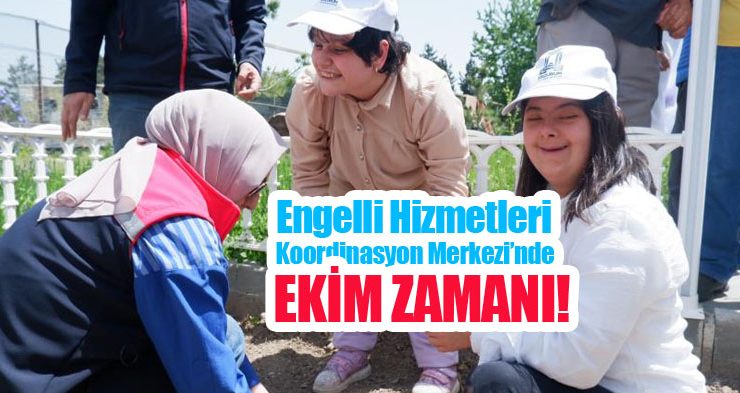 Engelli Hizmetleri Koordinasyon Merkezi’nde ekim zamanı!
