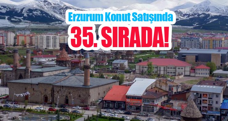 Erzurum konut satışında 35. sırada!