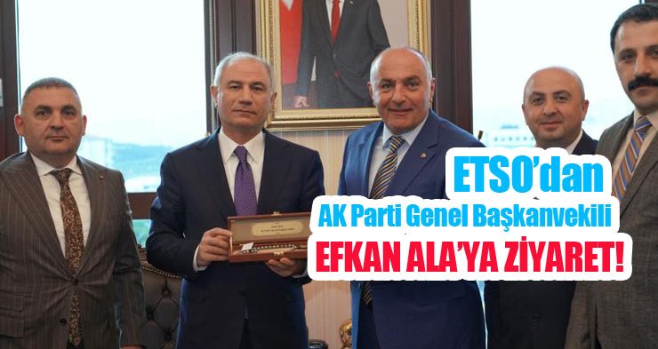 ETSO’dan AK Parti Genel Başkanvekili Efkan Ala’ya ziyaret!
