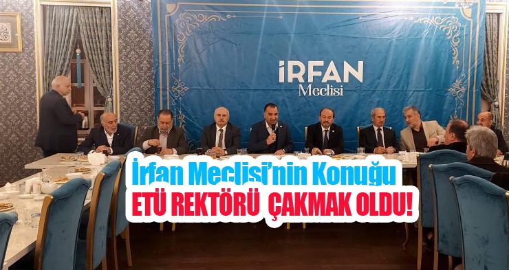 İrfan Meclisi’nin konuğu ETÜ Rektörü Prof. Dr. Bülent Çakmak oldu!