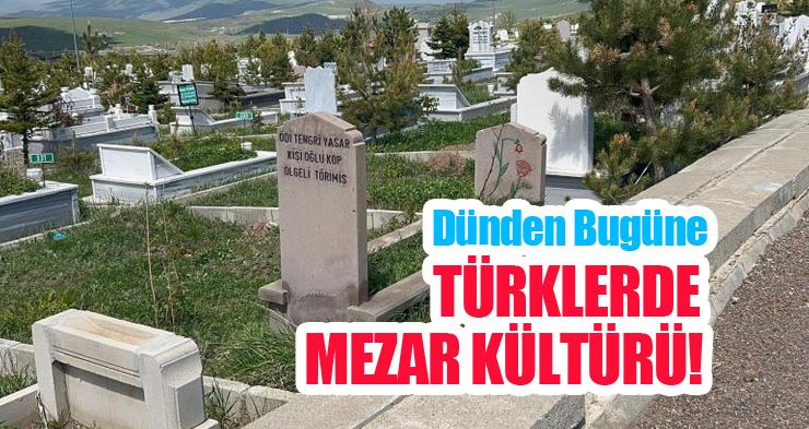 Dünden bugüne Türklerde mezar kültürü!