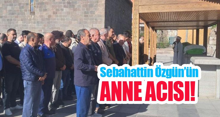 Sebahattin Özgün’ün anne acısı!