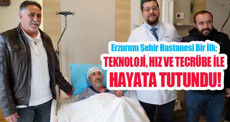 Erzurum Şehir Hastanesi bir ilk; teknoloji, hız ve tecrübe ile hayata tutundu!