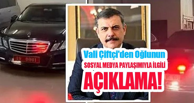 Vali Çiftçi’den oğlunun sosyal medya paylaşımıyla ilgili açıklama!
