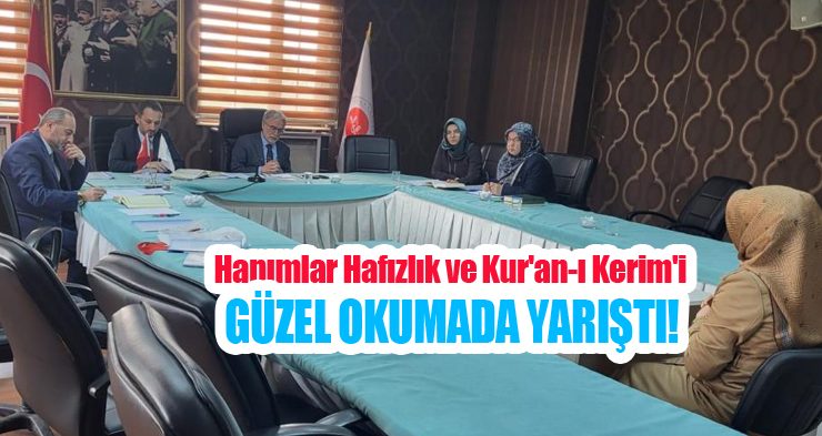 Hanımlar Hafızlık ve Kur’an-ı Kerim’i güzel okumada yarıştı!