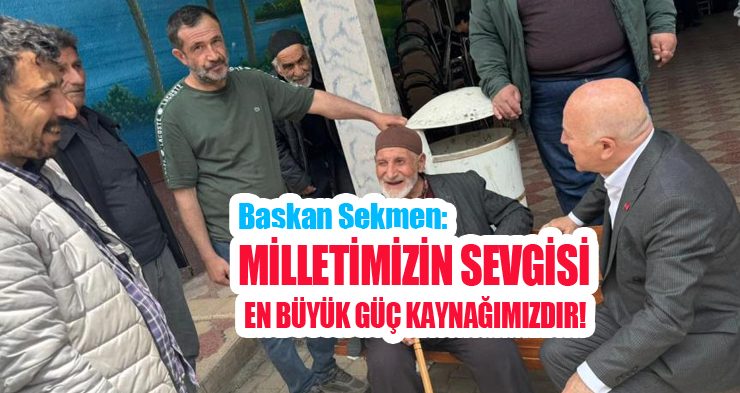 Başkan Sekmen: “Milletimizin sevgisi en büyük güç kaynağımızdır”