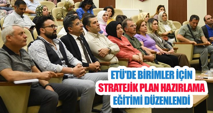 ETÜ’de Birimler için Stratejik Plan Hazırlama Eğitimi Düzenlendi