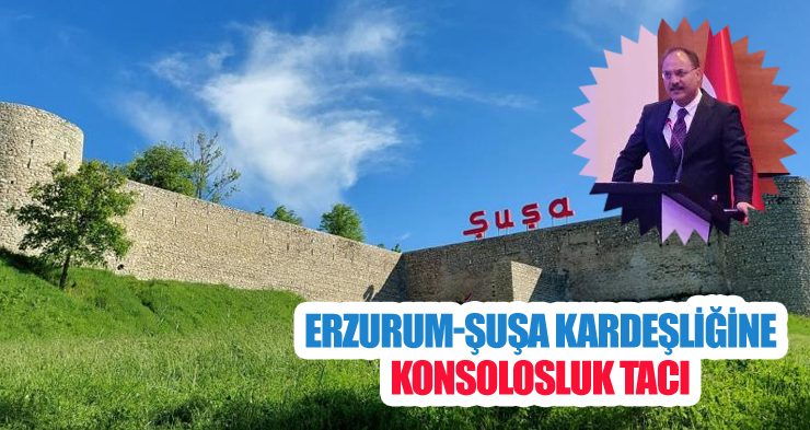 Erzurum-Şuşa Kardeşliğine Konsolosluk Tacı