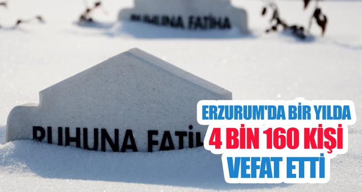 Erzurum’da bir yılda 4 bin 160 kişi vefat etti