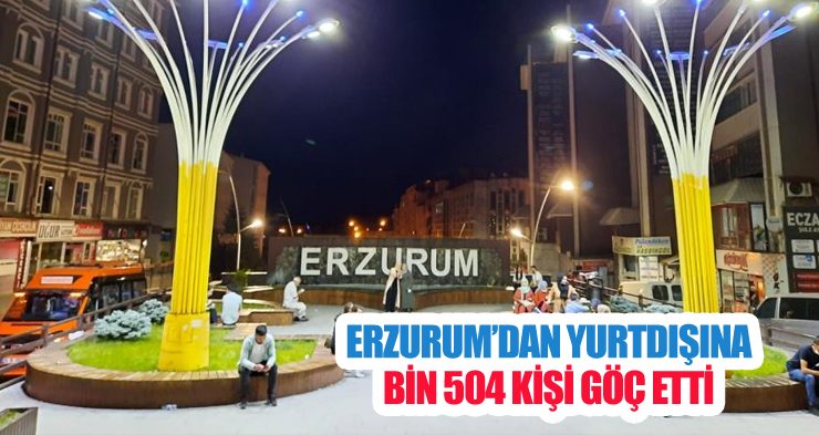 Erzurum’dan yurtdışına bin 504 kişi göç etti