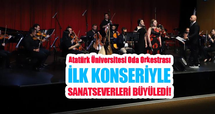 Atatürk Üniversitesi oda orkestrası ilk konseriyle sanatseverleri büyüledi..