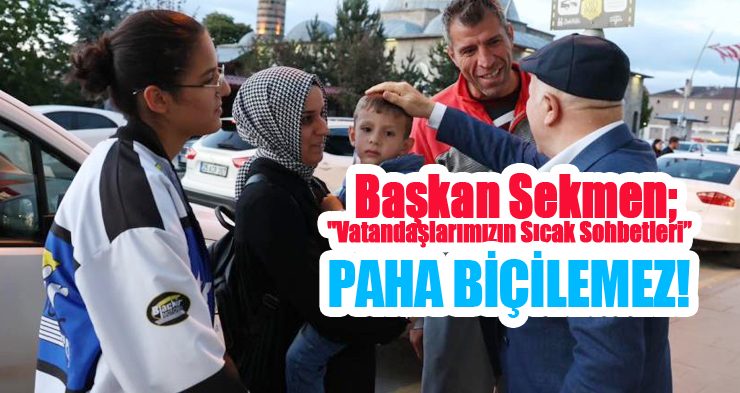 Başkan Sekmen; “Vatandaşlarımızın sıcak sohbetleri paha biçilemez”