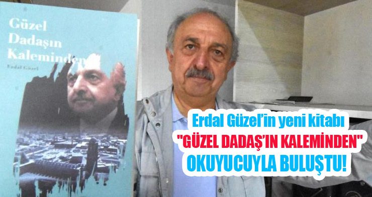 Erdal Güzel’in yeni kitabı “Güzel Dadaş’ın Kaleminden” okuyucuyla buluştu!