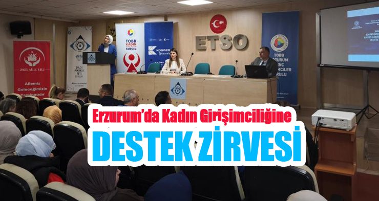 Erzurum’da kadın girişimciliğine destek zirvesi!