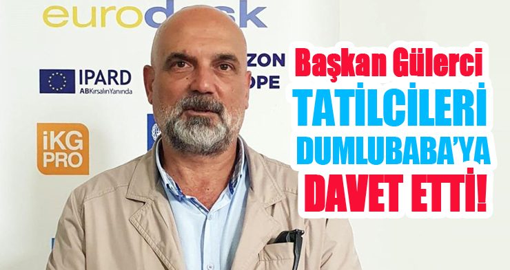 Başkan Gülerci, tatilcileri Dumlubaba’ya davet etti, yetkilileri göreve çağırdı…