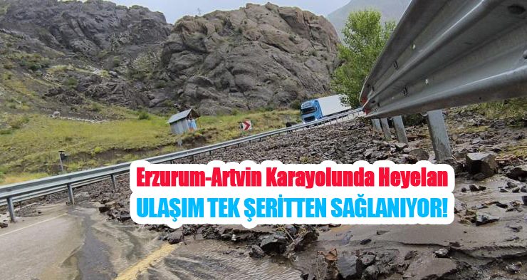 Erzurum-Artvin karayolunda heyelan: Ulaşım tek şeritten sağlanıyor!..
