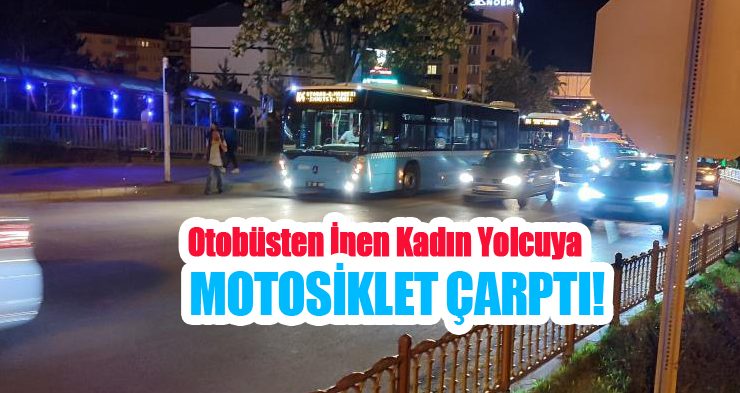 Otobüsten inen kadın yolcuya motosiklet çarptı!