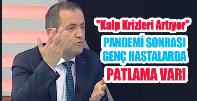 “Kalp krizleri artıyor, pandemi sonrası genç hastalarda patlama var”