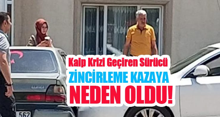 Kalp krizi geçiren sürücü zincirleme kazaya neden oldu!