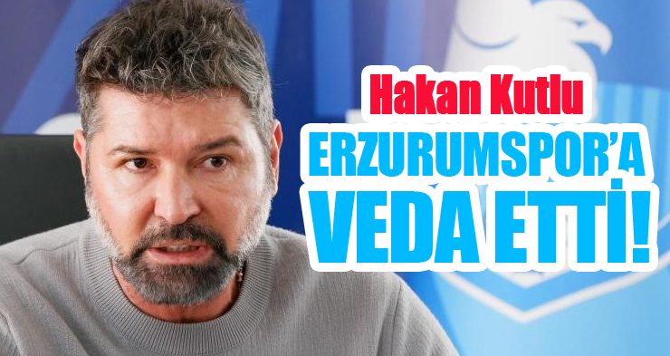 Hakan Kutlu, Erzurumspor’a veda etti!