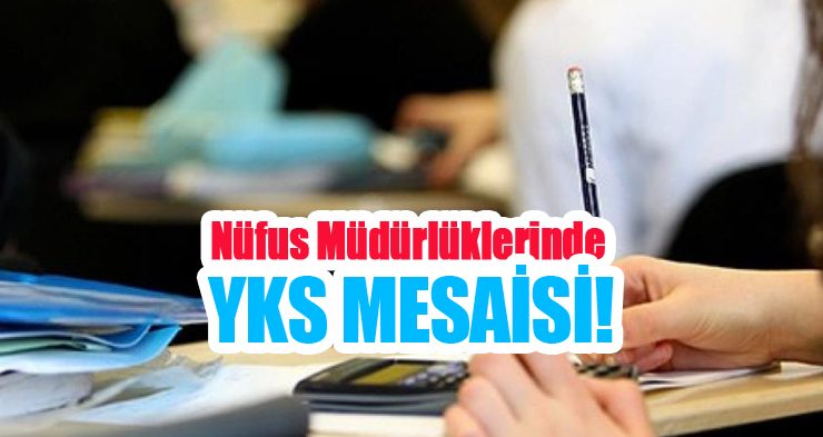 Nüfus müdürlüklerinde YKS mesaisi!