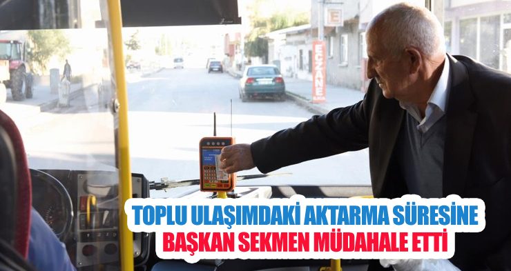 Toplu ulaşımdaki aktarma süresine Başkan Sekmen müdahale etti