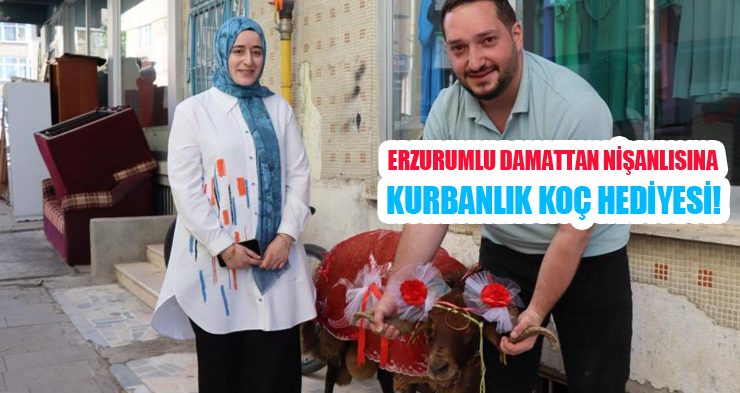 Erzurumlu damattan nişanlısına kurbanlık koç hediyesi!