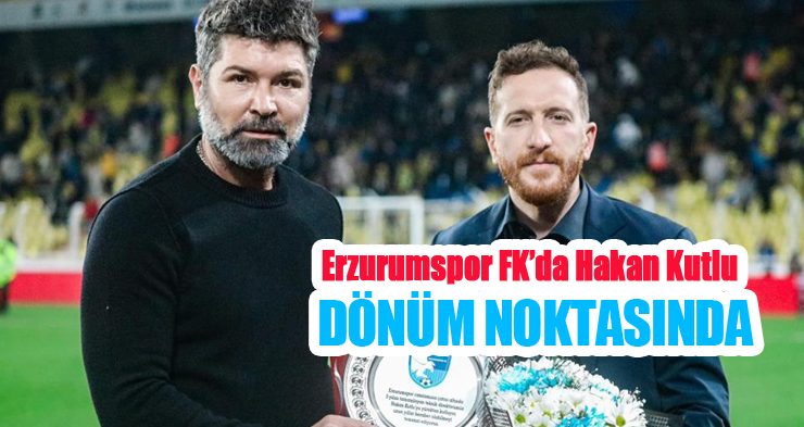 Erzurumspor FK’da Hakan Kutlu dönüm noktasında!..