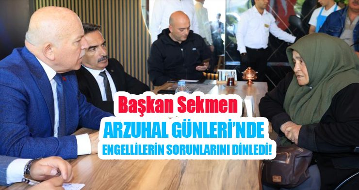 Başkan Sekmen ‘Arzuhal Günleri’nde engellilerin sorunlarını dinledi…
