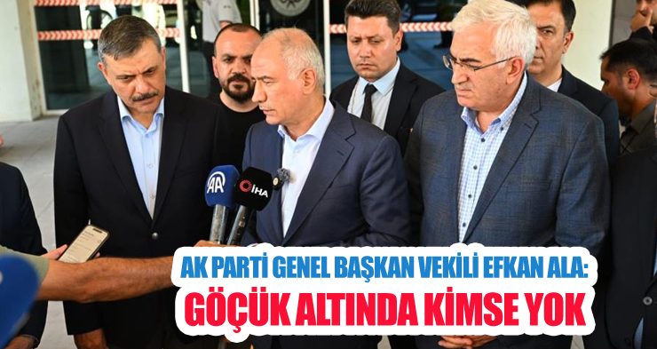AK Parti Genel Başkan Vekili Efkan Ala: “Göçük altında kimse yok”