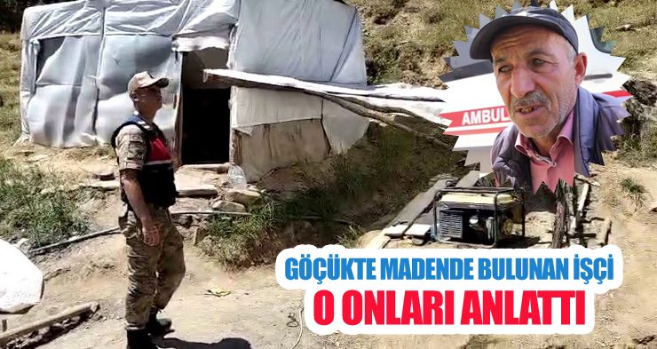 Göçükte madende bulunan işçi o onları anlattı