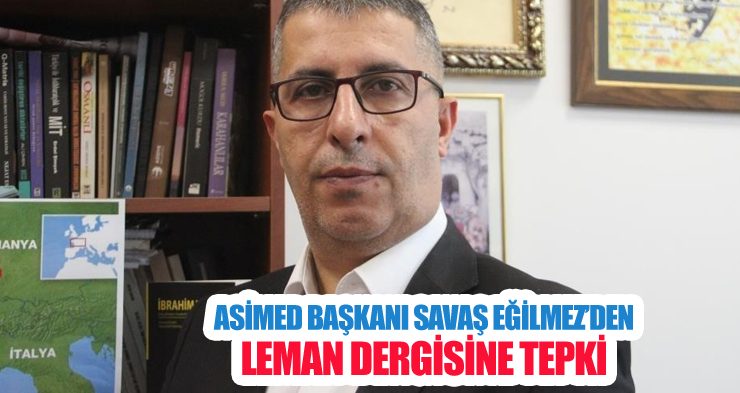 ASİMED Başkanı Savaş Eğilmez’den Leman Dergisine tepki