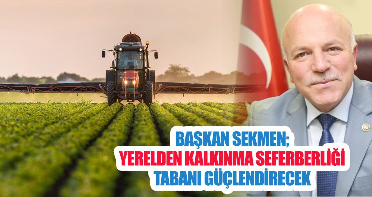 Başkan Sekmen; “Yerelden yükselecek seferberlik, kalkınmayı tabana yayacaktır”