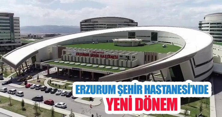 Erzurum Şehir Hastanesi’nde yeni dönem