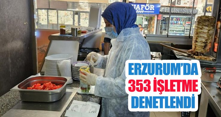 Erzurum’da 353 işletme denetlendi