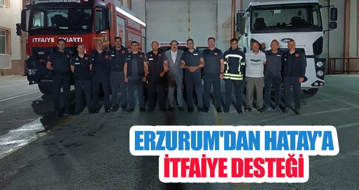 Erzurum’dan Hatay’a itfaiye desteği