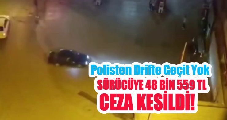 Polisten drifte geçit yok, sürücüye 48 bin 559 TL ceza kesti!..