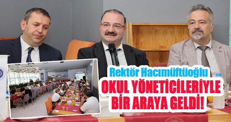 Rektör Hacımüftüoğlu okul yöneticileriyle bir araya geldi..