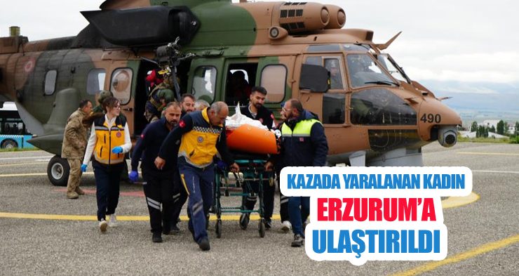 Kazada Yaralanan Kadın Erzurum’a Ulaştırıldı