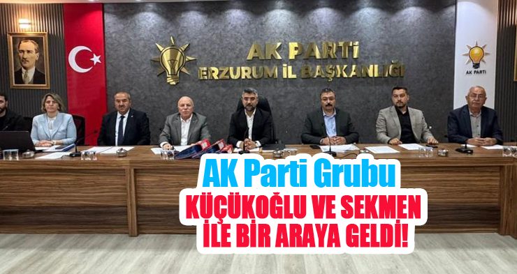 AK Parti Grubu, Küçükoğlu ve Sekmen ile bir araya geldi..